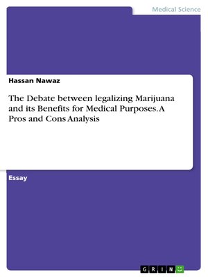 cover image of The Debate between legalizing Marijuana and its Benefits for Medical Purposes. a Pros and Cons Analysis